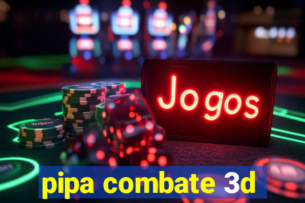 pipa combate 3d